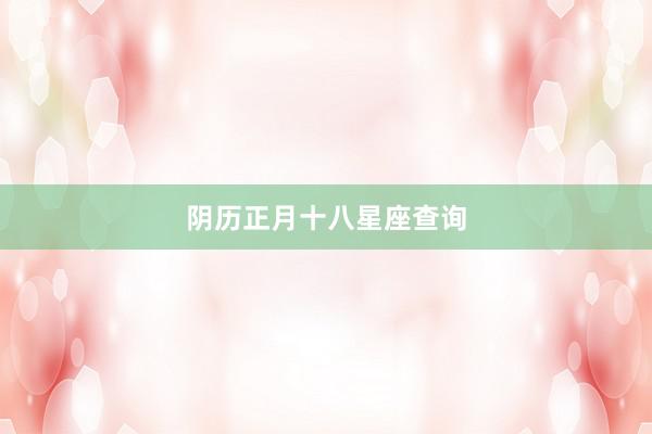 阴历正月十八星座查询